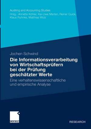 Die Informationsverarbeitung von Wirtschaftsprüfern bei der Prüfung geschätzter Werte: Eine verhaltenswissenschaftliche und empirische Analyse de Jochen Schwind