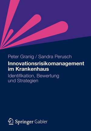 Innovationsrisikomanagement im Krankenhaus: Identifikation, Bewertung und Strategien de Peter Granig