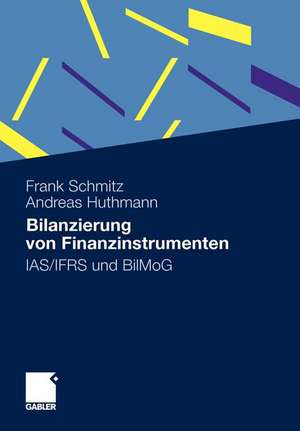 Bilanzierung von Finanzinstrumenten: IAS/IFRS und BilMoG de Frank Schmitz