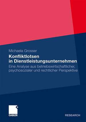 Konfliktlotsen in Dienstleistungsunternehmen: Eine Analyse aus betriebswirtschaftlicher, psychosozialer und rechtlicher Perspektive de Michaela Grosser