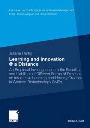 Learning and Innovation @ a Distance: An Empirical Investigation into the Benefits and Liabilities of Different Forms of Distance on Interactive Learning and Novelty Creation in German Biotechnology SMEs de Juliane Hartig