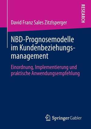 NBD-Prognosemodelle im Kundenbeziehungsmanagement: Einordnung, Implementierung und praktische Anwendungsempfehlung de David Zitzlsperger