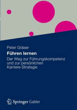 Führen lernen: Der Weg zur Führungskompetenz und zur persönlichen Karriere-Strategie de Peter Gräser