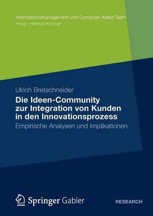 Die Ideen Community zur Integration von Kunden in die frühen Phasen des Innovationsprozesses: Empirische Analysen und Implikationen de Ulrich Bretschneider