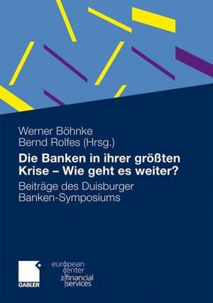 Die Banken in ihrer größten Krise - Wie geht es weiter?: Beiträge des Duisburger Banken-Symposiums de Werner Böhnke