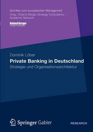 Private Banking in Deutschland: Strategie und Organisationsarchitektur de Dominik Löber