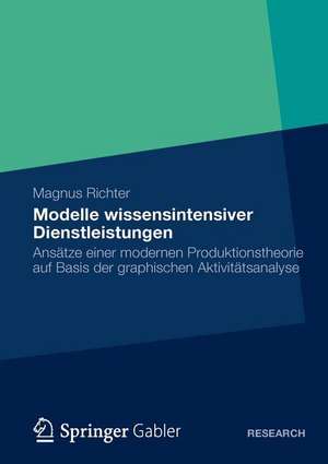 Modelle wissensintensiver Dienstleistungen: Ansätze einer modernen Produktionstheorie auf Basis der graphischen Aktivitätsanalyse de Magnus Richter