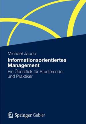 Informationsorientiertes Management: Ein Überblick für Studierende und Praktiker de Michael Jacob