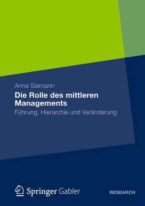 Die Rolle des mittleren Managements: Führung, Hierarchie und Veränderung de Anna Siemann