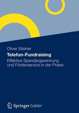 Telefon-Fundraising: Effektive Spendengewinnung und Spenderbetreuung in der Praxis de Oliver Steiner