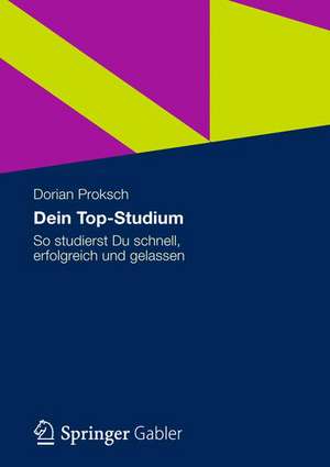 Dein Top-Studium: So studierst Du schnell, erfolgreich und gelassen de Dorian Proksch