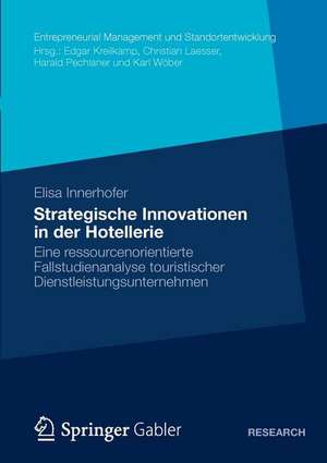 Strategische Innovationen in der Hotellerie: Eine ressourcenorientierte Fallstudienanalyse touristischer Dienstleistungsunternehmen de Elisa Innerhofer