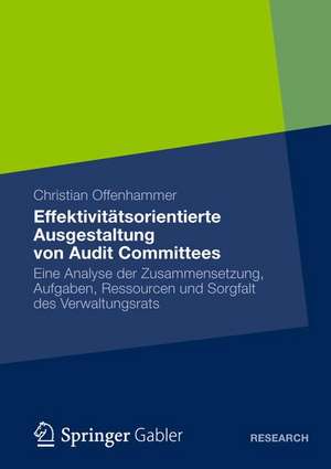 Effektivitätsorientierte Ausgestaltung von Audit Committees: Eine Analyse der Zusammensetzung, Aufgaben, Ressourcen und Sorgfalt des Verwaltungsrats de Christian Offenhammer