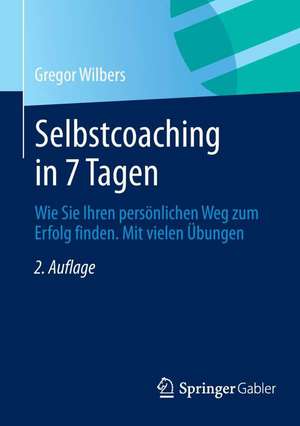 Selbstcoaching in 7 Tagen: Wie Sie Ihren persönlichen Weg zum Erfolg finden. Mit vielen Übungen. de Gregor Wilbers