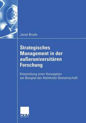 Strategisches Management in der außeruniversitären Forschung: Entwicklung einer Konzeption am Beispiel der Helmholtz-Gemeinschaft de Janet Brade