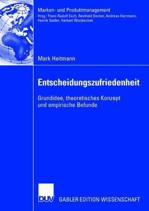 Entscheidungszufriedenheit: Grundidee, theoretisches Konzept und empirische Befunde de Mark Heitmann