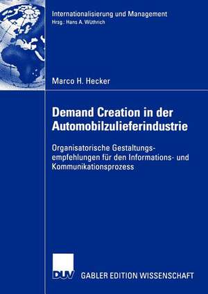 Demand Creation in der Automobilzulieferindustrie: Organisatorische Gestaltungsempfehlungen für den Informations- und Kommunikationsprozess de Marco Hecker