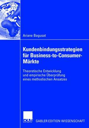 Kundenbindungsstrategien für Business-to-Consumer-Märkte: Theoretische Entwicklung und empirische Überprüfung eines methodischen Ansatzes de Ariane Bagusat