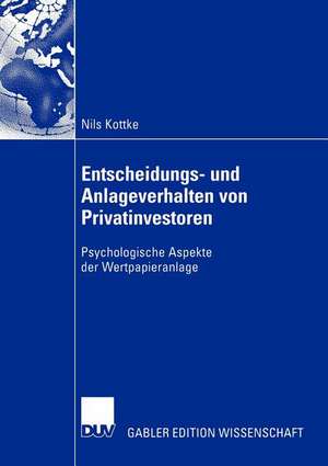 Entscheidungs- und Anlageverhalten von Privatinvestoren: Psychologische Aspekte der Wertpapieranlage de Nils Kottke