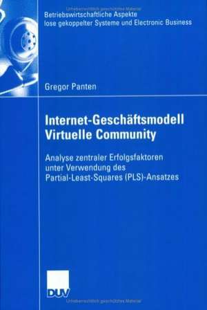 Internet-Geschäftsmodell Virtuelle Community: Analyse zentraler Erfolgsfaktoren unter Verwendung des Partial-Least-Squares (PLS)-Ansatzes de Gregor Panten