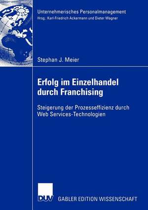 Erfolg im Einzelhandel durch Franchising: Steigerung der Prozesseffizienz durch Web Services-Technologien de Stephan J. Meier