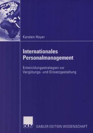 Internationales Personalmanagement: Entwicklungsstrategien zur Vergütungs- und Einsatzgestaltung de Karsten Hoyer