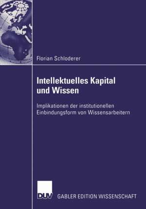 Intellektuelles Kapital und Wissen: Implikationen der institutionellen Einbindungsform von Wissensarbeitern de Florian Schloderer