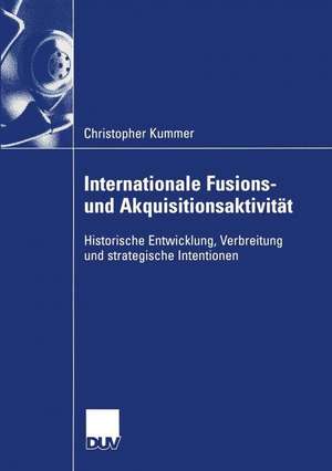 Internationale Fusions- und Akquisitionsaktivität: Historische Entwicklung, Verbreitung und strategische Intentionen de Christopher Kummer