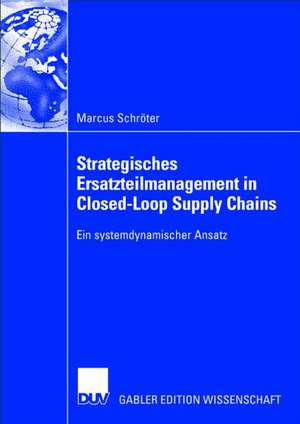 Strategisches Ersatzteilmanagement in Closed-Loop Supply Chains: Ein systemdynamischer Ansatz de Marcus Schröter