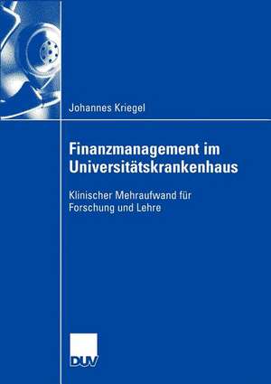 Finanzmanagement im Universitätskrankenhaus: Klinischer Mehraufwand für Forschung und Lehre de Johannes Kriegel