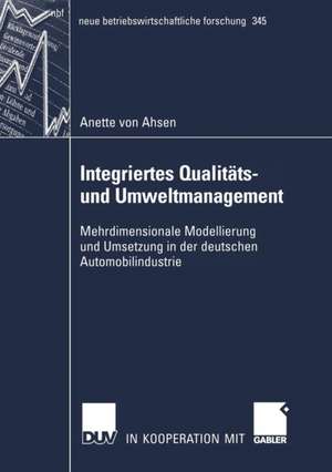 Integriertes Qualitäts- und Umweltmanagement: Mehrdimensionale Modellierung und Anwendung in der deutschen Automobilindustrie de Anette Ahsen