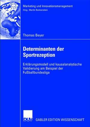 Determinanten der Sportrezeption: Erklärungsmodell und kausalanalytische Validierung am Beispiel der Fußballbundesliga de Thomas Beyer