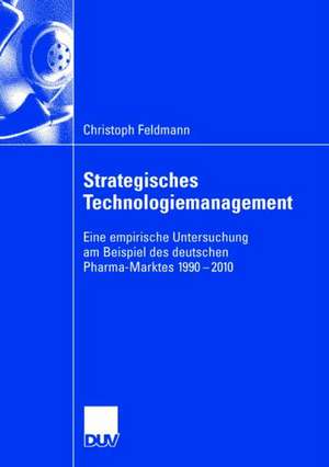 Strategisches Technologiemanagement: Eine empirische Untersuchung am Beispiel des deutschen Pharma-Marktes 1990-2010 de Christoph Feldmann