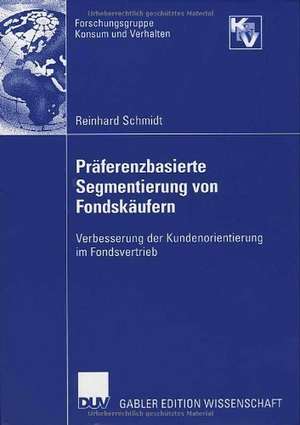 Präferenzbasierte Segmentierung von Fondskäufern: Verbesserung der Kundenorientierung im Fondsvertrieb de Reinhard Schmidt