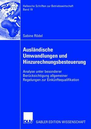 Ausländische Umwandlungen und Hinzurechnungsbesteuerung: Analyse unter besonderer Berücksichtigung allgemeiner Regelungen zur Einkünftequalifikation de Sabine Rödel