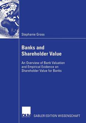 Banks and Shareholder Value: An Overview of Bank Valuation and Empirical Evidence on Shareholder Value for Banks de Stephanie Gross