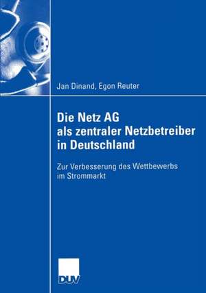 Die Netz AG als zentraler Netzbetreiber in Deutschland: Zur Verbesserung des Wettbewerbs im Strommarkt de Jan Dinand