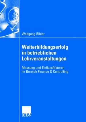 Weiterbildungserfolg in betrieblichen Lehrveranstaltungen: Messung und Einflussfaktoren im Bereich Finance & Controlling de Wolfgang Bihler