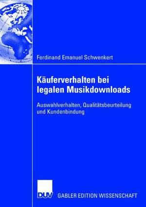 Käuferverhalten bei legalen Musikdownloads: Auswahlverhalten, Qualitätsbeurteilung und Kundenbindung de Ferdinand Emanuel Schwenkert