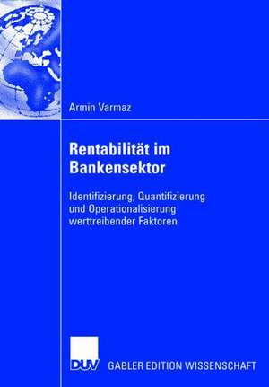 Rentabilität im Bankensektor: Identifizierung, Quantifizierung und Operationalisierung werttreibender Faktoren de Armin Varmaz