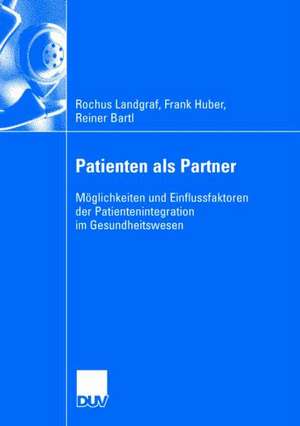 Patienten als Partner: Möglichkeiten und Einflussfaktoren der Patientenintegration im Gesundheitswesen de Rochus Landgraf