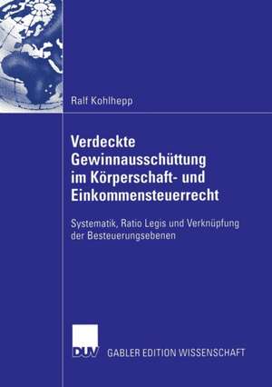 Verdeckte Gewinnausschüttung im Körperschaft- und Einkommensteuerrecht: Systematik, Ratio Legis und Verknüpfung der Besteuerungsebenen de Ralf Kohlhepp