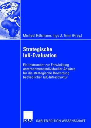 Strategische IuK-Evaluation: Ein Instrument zur Entwicklung unternehmensindividueller Ansätze für die strategische Bewertung betrieblicher IuK-Infrastruktur de Michael Hülsmann