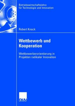 Wettbewerb und Kooperation: Wettbewerberorientierung in Projekten radikaler Innovation de Robert Knack