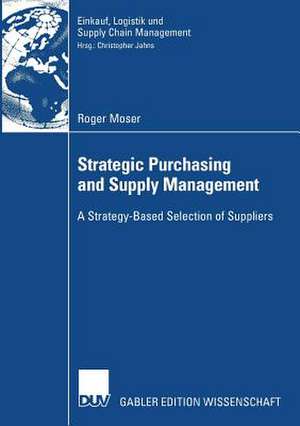 Strategic Purchasing and Supply Management: A Strategy-Based Selection of Suppliers de Roger Moser