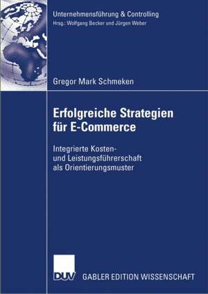 Erfolgreiche Strategien für E-Commerce: Integrierte Kosten- und Leistungsführerschaft als Orientierungsmuster de Gregor Mark Schmeken