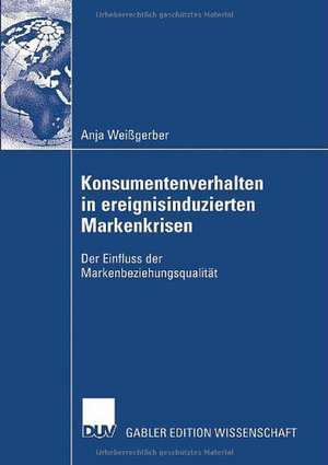 Konsumentenverhalten in ereignisinduzierten Markenkrisen: Der Einfluss der Markenbeziehungsqualität de Anja Weißgerber