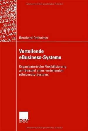 Verteilende eBusiness-Systeme: Organisatorische Flexibilisierung am Beispiel eines verteilenden eUniversity-Systems de Bernhard Ostheimer