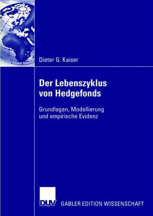 Der Lebenszyklus von Hedgefonds: Grundlagen, Modellierung und empirische Evidenz de Dieter G. Kaiser