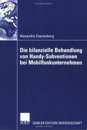 Die bilanzielle Behandlung von Handy-Subventionen bei Mobilfunkunternehmen de Alexandra Coenenberg